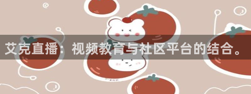 松鼠网官方下载：艾克直播：视频教育与社区平台的结合。